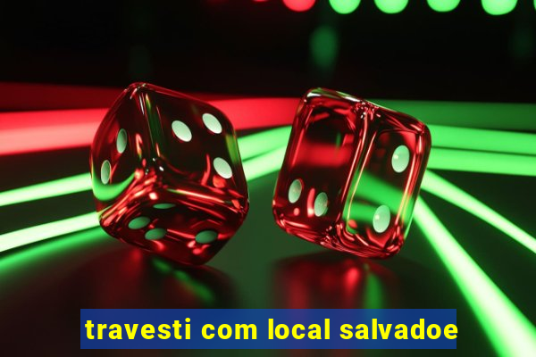 travesti com local salvadoe